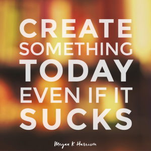 create-something-today-even-if-it-sucks